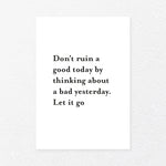 Dont ruin a good day by thinking about a bad yesterday. Let it go, , Heimekoseleg